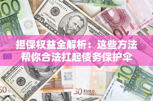 武汉担保权益全解析：这些方法帮你合法扛起债务保护伞