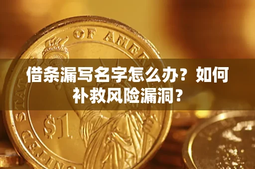 武汉借条漏写名字怎么办？如何补救风险漏洞？