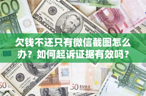 武汉欠钱不还只有微信截图怎么办？如何起诉证据有效吗？