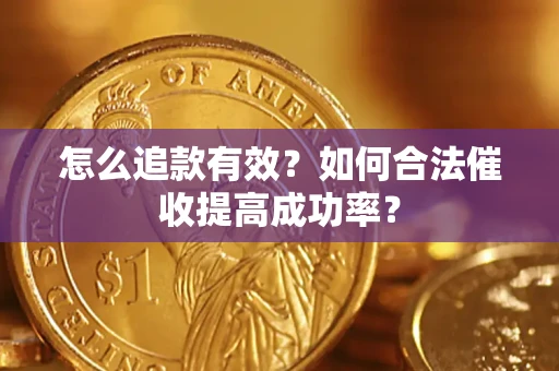 武汉怎么追款有效？如何合法催收提高成功率？