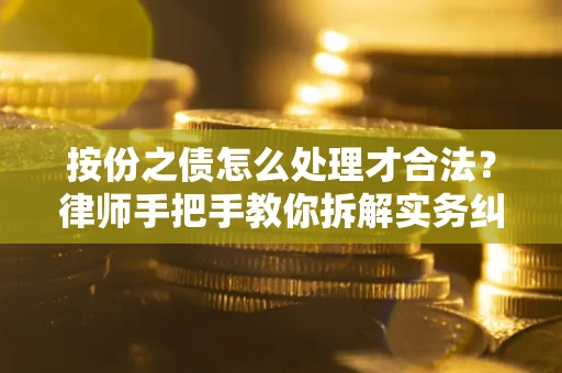 武汉按份之债怎么处理才合法？律师手把手教你拆解实务纠纷