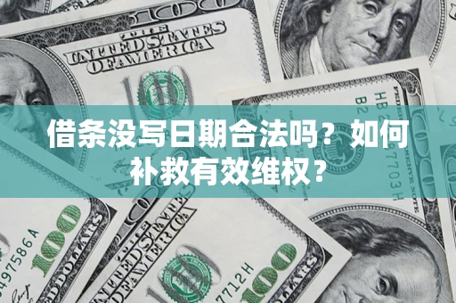 武汉借条没写日期合法吗？如何补救有效维权？