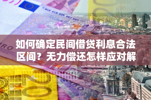 武汉如何确定民间借贷利息合法区间？无力偿还怎样应对解决法门？