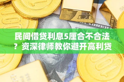 武汉民间借贷利息5厘合不合法？资深律师教你避开高利贷陷阱