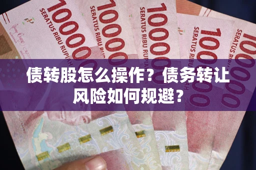 武汉债转股怎么操作？债务转让风险如何规避？
