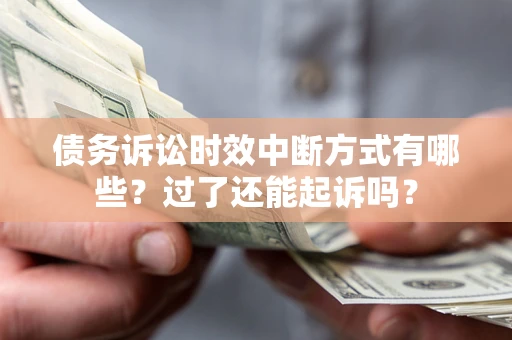 武汉债务诉讼时效中断方式有哪些？过了还能起诉吗？