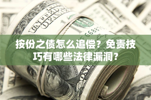 武汉按份之债怎么追偿？免责技巧有哪些法律漏洞？