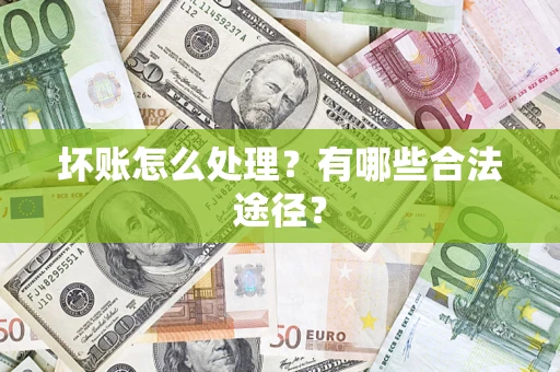 武汉坏账怎么处理？有哪些合法途径？