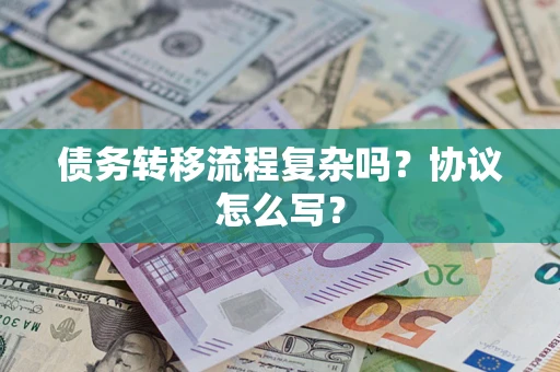 武汉债务转移流程复杂吗？协议怎么写？