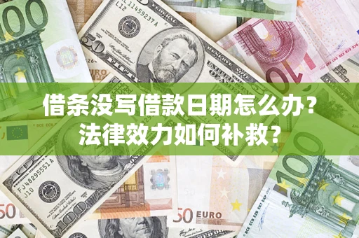 武汉借条没写借款日期怎么办?法律效力如何补救? 武汉借条没写借款日期怎么办?法律效力如何补救?