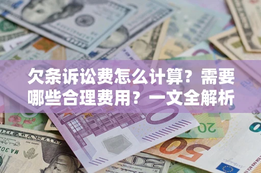 武汉欠条诉讼费怎么计算？需要哪些合理费用？一文全解析