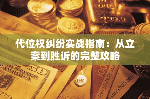 武汉代位权纠纷实战指南：从立案到胜诉的完整攻略