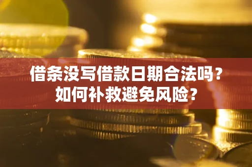 武汉借条没写借款日期合法吗？如何补救避免风险？