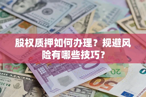 武汉股权质押如何办理？规避风险有哪些技巧？