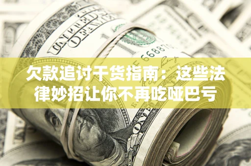 武汉欠款追讨干货指南：这些法律妙招让你不再吃哑巴亏