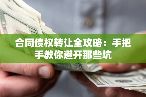 武汉合同债权转让全攻略：手把手教你避开那些坑