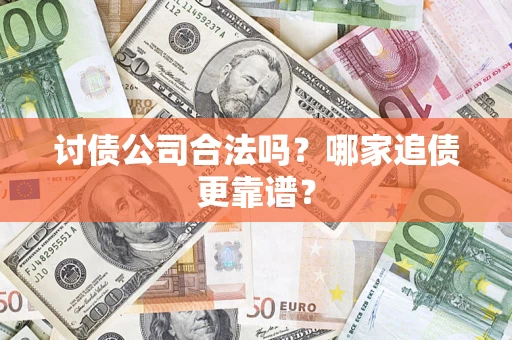 武汉讨债公司合法吗？哪家追债更靠谱？