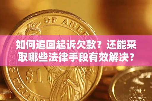 武汉如何追回起诉欠款？还能采取哪些法律手段有效解决？