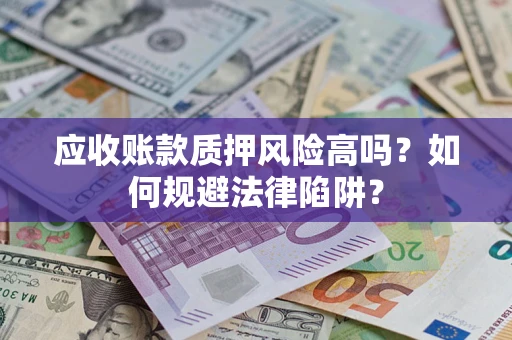 武汉应收账款质押风险高吗？如何规避法律陷阱？