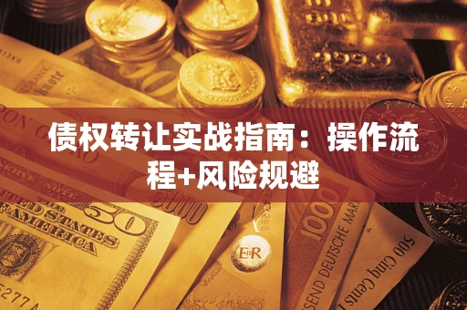 武汉债权转让实战指南：操作流程+风险规避