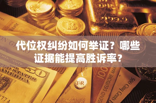 武汉代位权纠纷如何举证？哪些证据能提高胜诉率？