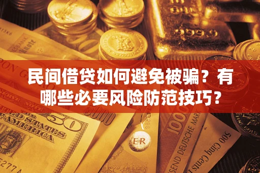武汉民间借贷如何避免被骗？有哪些必要风险防范技巧？