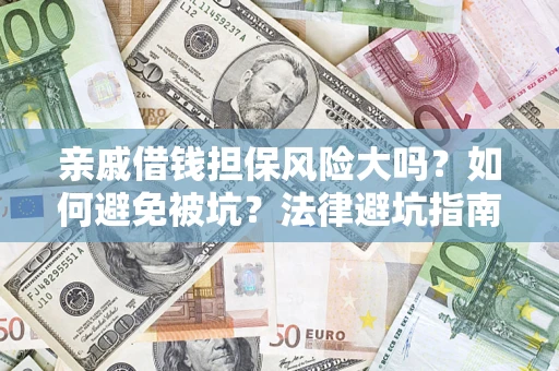 武汉亲戚借钱担保风险大吗？如何避免被坑？法律避坑指南