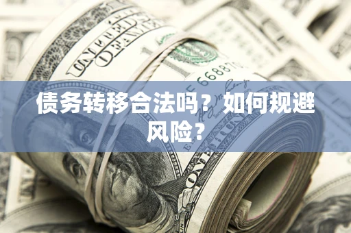 武汉债务转移合法吗？如何规避风险？