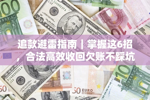 武汉追款避雷指南｜掌握这6招，合法高效收回欠账不踩坑