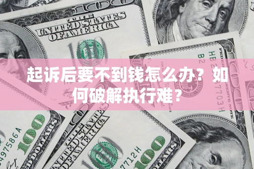 武汉起诉后要不到钱怎么办？如何破解执行难？