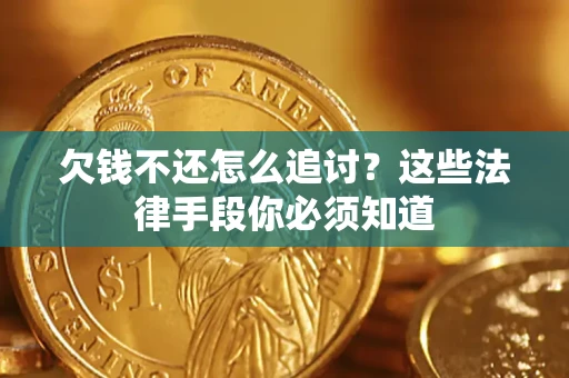 武汉欠钱不还怎么追讨？这些法律手段你必须知道