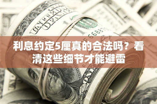 武汉利息约定5厘真的合法吗？看清这些细节才能避雷